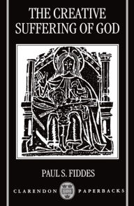 Title: The Creative Suffering of God / Edition 1, Author: Paul S. Fiddes