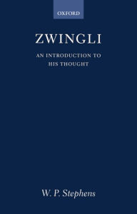 Title: Zwingli: An Introduction to His Thought / Edition 1, Author: W. P. Stephens