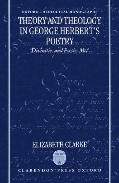 Theory and Theology in George Herbert's Poetry: 