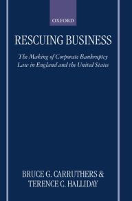 Title: Rescuing Business: The Making of Corporate Bankruptcy Law in England and the United States, Author: Bruce G. Carruthers