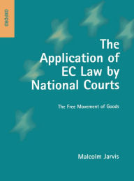 Title: The Application of EC Law by National Courts: The Free Movement of Goods, Author: Malcolm A. Jarvis