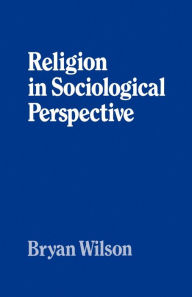 Title: Religion in Sociological Perspective / Edition 1, Author: Bryan Wilson