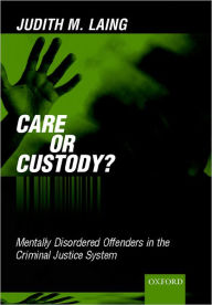 Title: Care or Custody?: Mentally Disordered Offenders in the Criminal Justice System, Author: Judith M. Laing