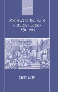 Title: Anglican Ritualism in Victorian Britain 1830-1910, Author: Nigel Yates