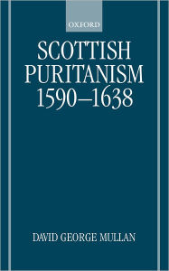 Title: Scottish Puritanism, 1590-1638, Author: David George Mullan