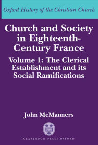 Church and Society in Eighteenth-Century France: The Clerical Establishment and Its Social Ramification
