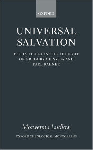 Title: Universal Salvation: Eschatology in the Thought of Gregory of Nyssa and Karl Rahner, Author: Morwenna Ludlow