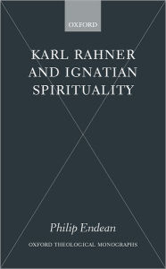 Title: Karl Rahner and Ignatian Spirituality, Author: Philip Endean
