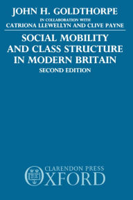 Title: Social Mobility and Class Structure in Modern Britain / Edition 2, Author: John H. Goldthorpe