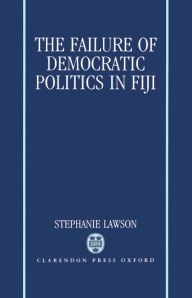Title: The Failure of Democratic Politics in Fiji, Author: Stephanie Lawson