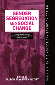 Title: Gender Segregation and Social Change: Men and Women in Changing Labour Markets, Author: Alison MacEwen Scott