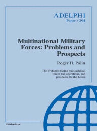 Title: Multinational Military Forces: Problems and Prospects, Author: Roger Palin