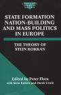 State Formation, Nation-Building, and Mass Politics in Europe: The Theory of Stein Rokkan