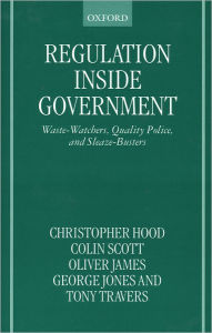 Title: Regulation Inside Government: Waste-Watchers, Quality Police, and Sleaze-Busters, Author: Christopher Hood