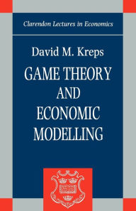 Title: Game Theory and Economic Modelling / Edition 1, Author: David M. Kreps