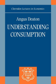 Title: Understanding Consumption / Edition 1, Author: Angus Deaton