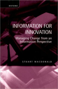 Title: Information for Innovation: Managing Change from an Information Perspective, Author: Stuart Macdonald