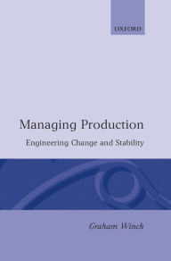 Title: Managing Production: Engineering Change and Stability, Author: Graham M. Winch