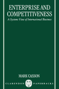 Title: Enterprise and Competitiveness: A Systems View of International Business, Author: Mark Casson