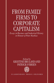 Title: From Family Firms to Corporate Capitalism: Essays in Business and Industrial History in Honour of Peter Mathias, Author: Kristine Bruland