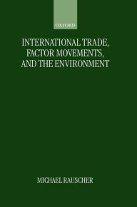 Title: International Trade, Factor Movements, and the Environment, Author: Michael Rauscher
