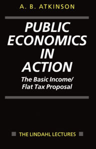 Title: Public Economics in Action: The Basic Income/Flat Tax Proposal, Author: Anthony B. Atkinson