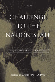 Title: Challenge to the Nation-State: Immigration in Western Europe and the United States, Author: Christian Joppke