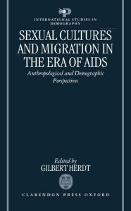 Title: Sexual Cultures and Migration in the Era of AIDS: Anthropological and Demographic Perspectives, Author: Gilbert Herdt