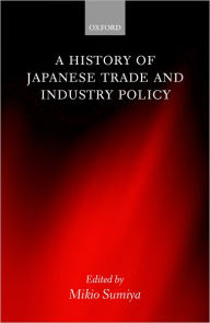 Title: A History of Japanese Trade and Industry Policy, Author: Mikio Sumiya