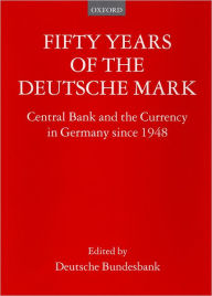 Fifty Years of the Deutsche Mark: Central Bank and the Currency in Germany since 1948 / Edition 1