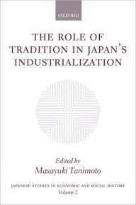 Title: The Role of Tradition in Japan's Industrialization: Another Path to Industrialization, Author: Masayuki Tanimoto