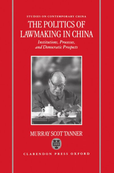 The Politics of Lawmaking in Post-Mao China: Institutions, Processes, and Democratic Prospects