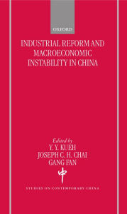Title: Industrial Reform and Macroeconomic Instability in China, Author: Y. Y. Kueh