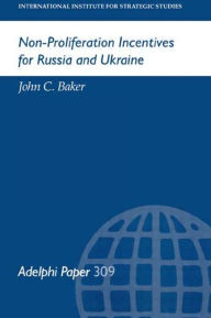 Title: Non-Proliferation Incentives for Russia and Ukraine, Author: John C Baker