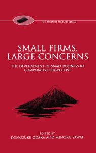 Title: Small Firms, Large Concerns: The Development of Small Business in Comparative Perspective, Author: Konosuke Odaka