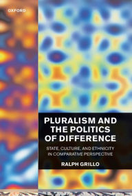 Title: Pluralism and the Politics of Difference: State, Culture, and Ethnicity in Comparative Perspective, Author: R. D. Grillo