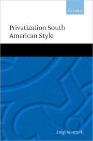 Title: Privatization South American Style / Edition 1, Author: Luigi Manzetti