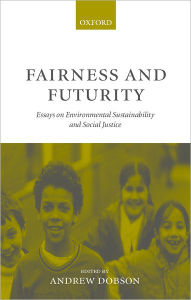 Title: Fairness and Futurity: Essays on Environmental Sustainability and Social Justice, Author: Andrew Dobson