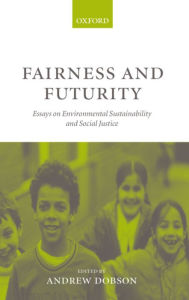 Title: Fairness and Futurity: Essays on Environmental Sustainability and Social Justice, Author: Andrew Dobson