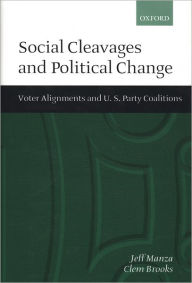 Title: Social Cleavages and Political Change: Voter Alignment and U.S. Party Coalitions / Edition 1, Author: Jeff  Manza