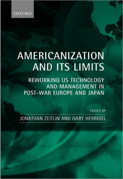 Americanization and Its Limits: Reworking US Technology and Management in Post-war Europe and Japan