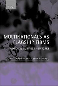 Title: Multinationals As Flagship Firms: Regional Business Networks, Author: Alan M. Rugman