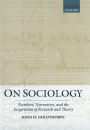 On Sociology: Numbers, Narratives, and the Integration of Research and Theory / Edition 1