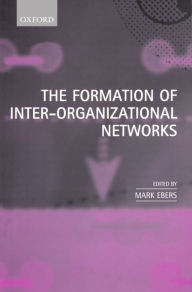 Title: The Formation of Inter-Organizational Networks / Edition 1, Author: Mark Ebers