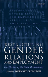 Title: Restructuring Gender Relations and Employment: The Decline of the Male Breadwinner, Author: Rosemary Crompton