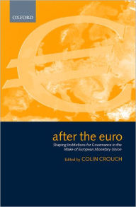 Title: After the Euro: Shaping Institutions for Governance in the Wake of European Monetary Union, Author: Colin Crouch