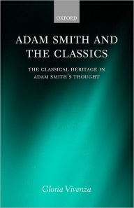 Title: Adam Smith and the Classics: The Classical Heritage in Adam Smith's Thought, Author: Gloria Vivenza