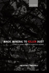 Title: Magic Mineral to Killer Dust: Turner & Newall and the Asbestos Hazard, Author: Geoffrey Tweedale