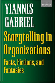 Title: Storytelling in Organizations: Facts, Fictions, and Fantasies, Author: Yiannis Gabriel