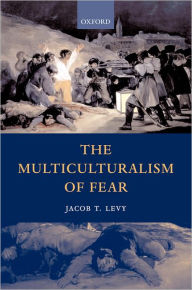 Title: The Multiculturalism of Fear / Edition 1, Author: Jacob T. Levy